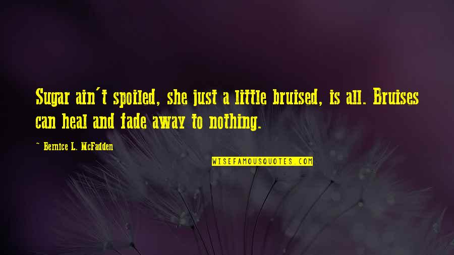 Bernice Quotes By Bernice L. McFadden: Sugar ain't spoiled, she just a little bruised, Bernice Quotes By Bernice L. McFadden: Sugar ain't spoiled, she just a little bruised,