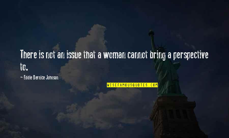Bernice Quotes By Eddie Bernice Johnson: There is not an issue that a woman Bernice Quotes By Eddie Bernice Johnson: There is not an issue that a woman