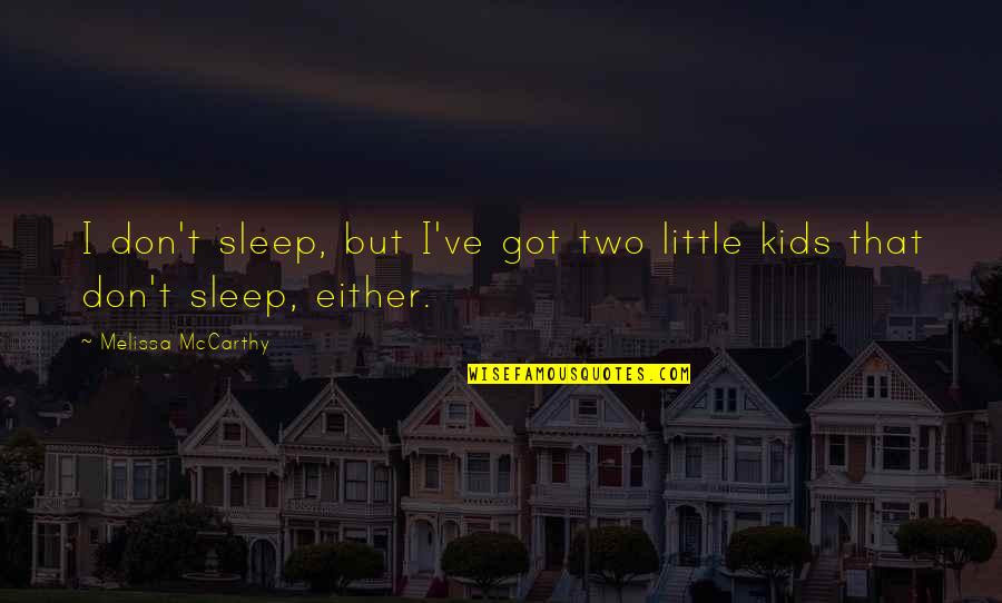 Bernicke Quotes By Melissa McCarthy: I don't sleep, but I've got two little Bernicke Quotes By Melissa McCarthy: I don't sleep, but I've got two little