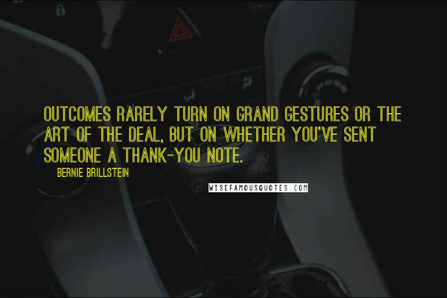 Bernie Brillstein quotes: Outcomes rarely turn on grand gestures or the art of the deal, but on whether you've sent someone a thank-you note.