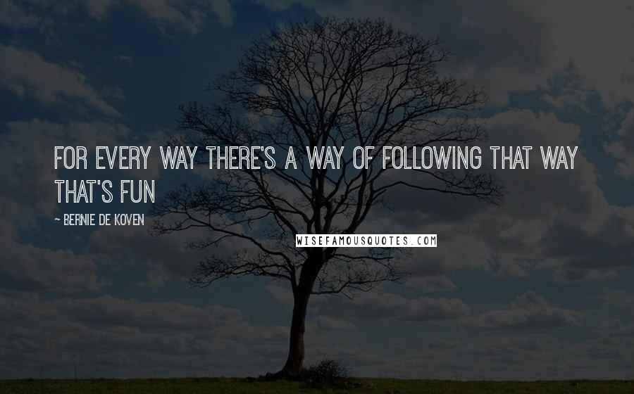 Bernie De Koven quotes: For every Way there's a way of following that Way that's fun Bernie De Koven quotes: For every Way there's a way of following that Way that's fun