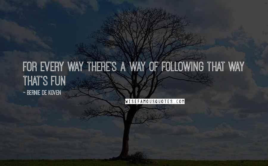 Bernie De Koven quotes: For every Way there's a way of following that Way that's fun