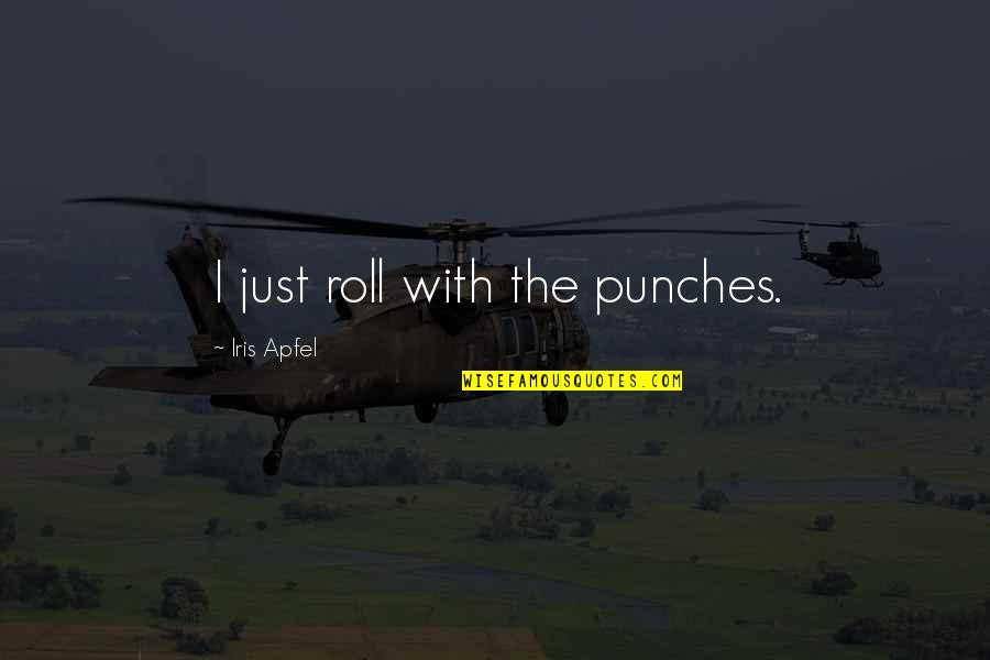 Bernie Ebbers Quotes By Iris Apfel: I just roll with the punches. Bernie Ebbers Quotes By Iris Apfel: I just roll with the punches.
