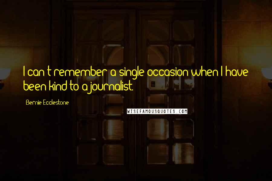 Bernie Ecclestone quotes: I can't remember a single occasion when I have been kind to a journalist.