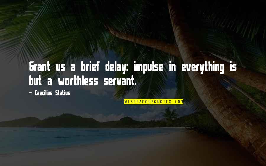 Bernie Goetz Quotes By Caecilius Statius: Grant us a brief delay; impulse in everything Bernie Goetz Quotes By Caecilius Statius: Grant us a brief delay; impulse in everything