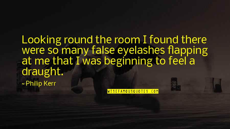 Bernie Gunther Quotes By Philip Kerr: Looking round the room I found there were Bernie Gunther Quotes By Philip Kerr: Looking round the room I found there were