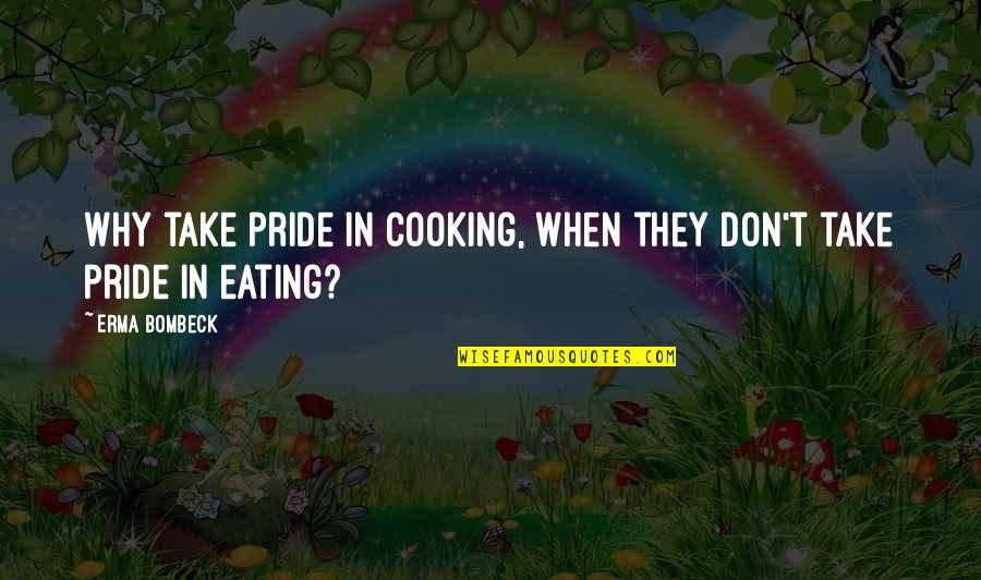Bernie Mac Inspirational Quotes By Erma Bombeck: Why take pride in cooking, when they don't