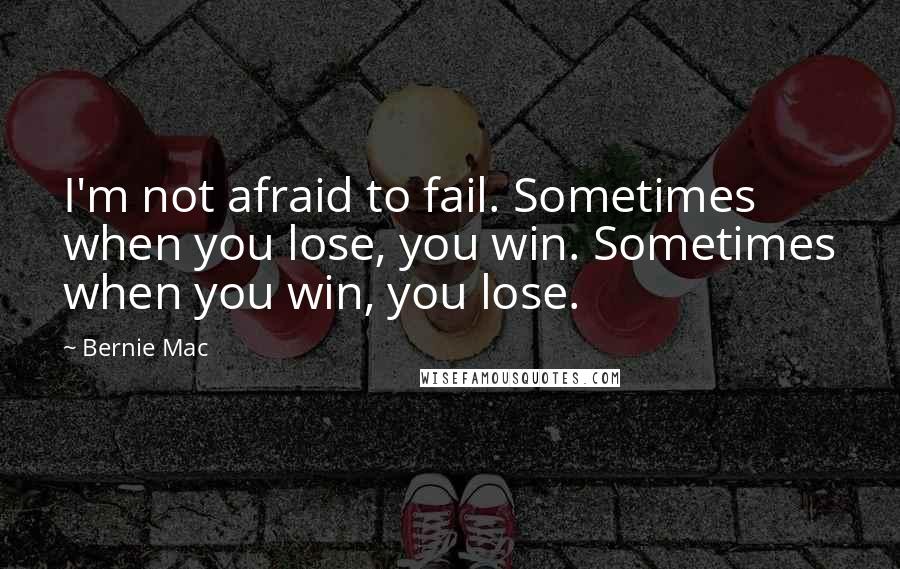 Bernie Mac quotes: I'm not afraid to fail. Sometimes when you lose, you win. Sometimes when you win, you lose.