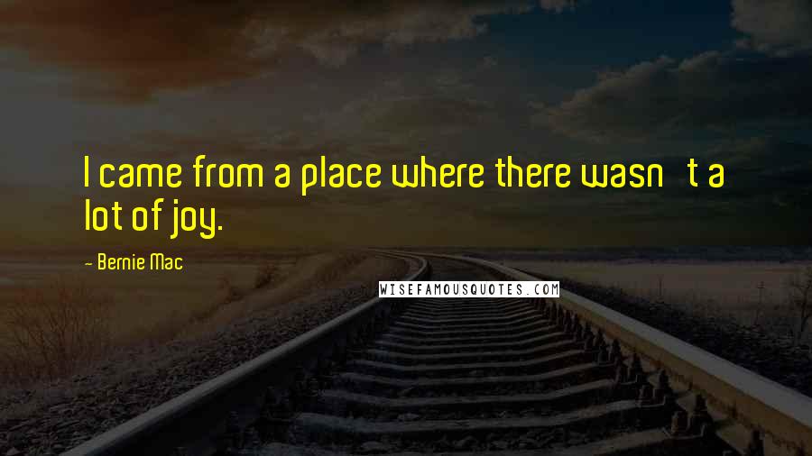 Bernie Mac quotes: I came from a place where there wasn't a lot of joy.