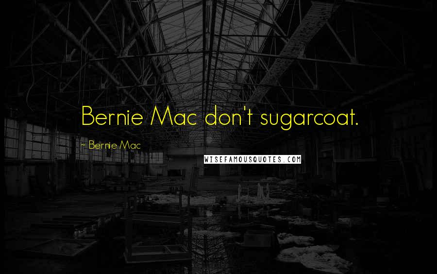 Bernie Mac quotes: Bernie Mac don't sugarcoat.