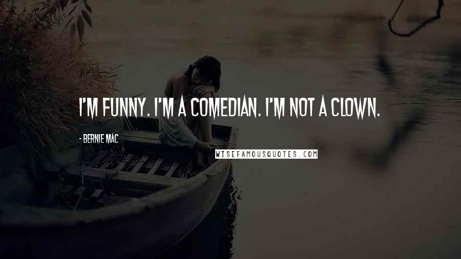 Bernie Mac quotes: I'm funny. I'm a comedian. I'm not a clown.