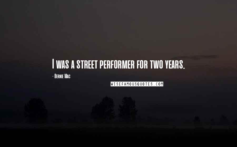 Bernie Mac quotes: I was a street performer for two years.