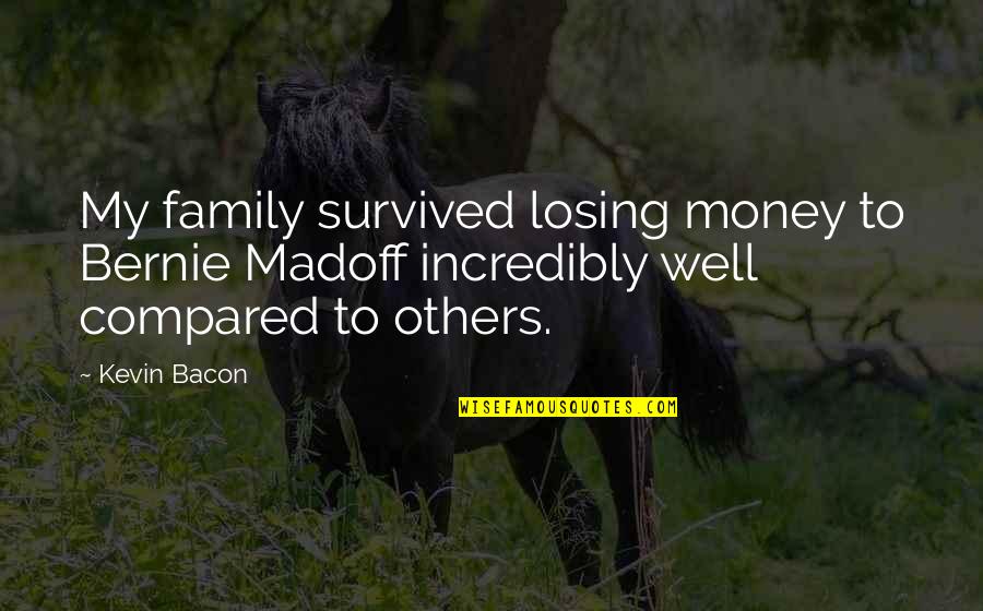 Bernie Madoff Quotes By Kevin Bacon: My family survived losing money to Bernie Madoff