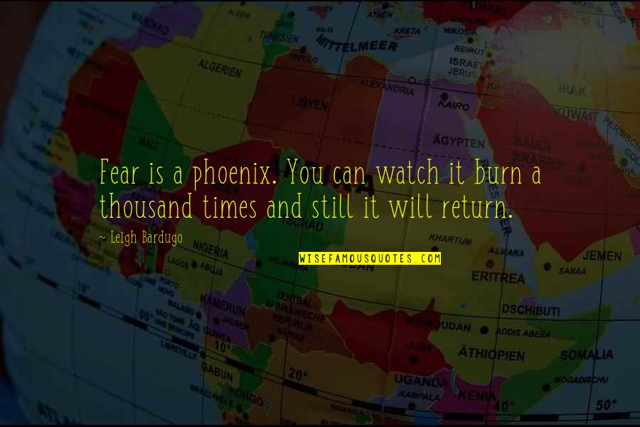 Bernie Madoff Quotes By Leigh Bardugo: Fear is a phoenix. You can watch it