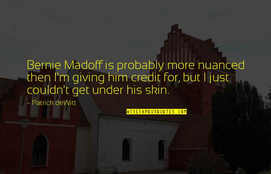 Bernie Madoff Quotes By Patrick DeWitt: Bernie Madoff is probably more nuanced then I'm