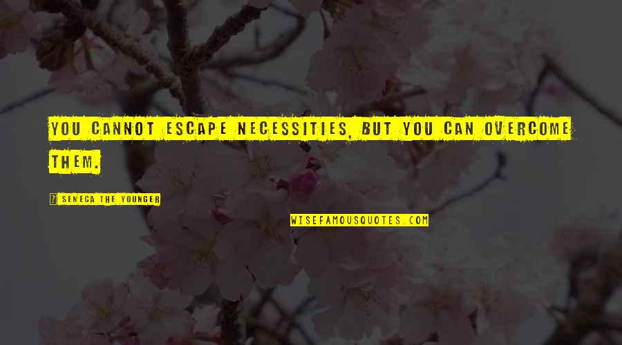 Bernie Notting Hill Quotes By Seneca The Younger: You cannot escape necessities, but you can overcome