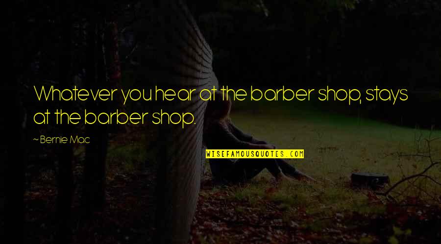 Bernie Quotes By Bernie Mac: Whatever you hear at the barber shop, stays
