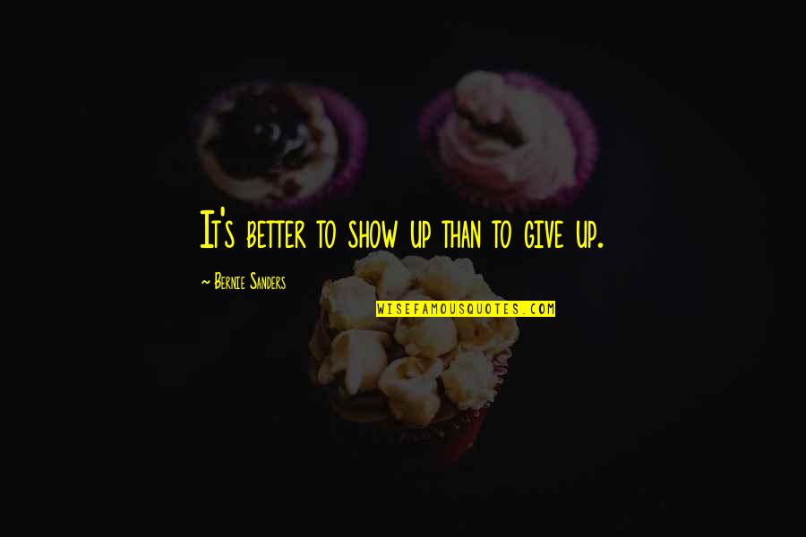 Bernie Quotes By Bernie Sanders: It's better to show up than to give Bernie Quotes By Bernie Sanders: It's better to show up than to give