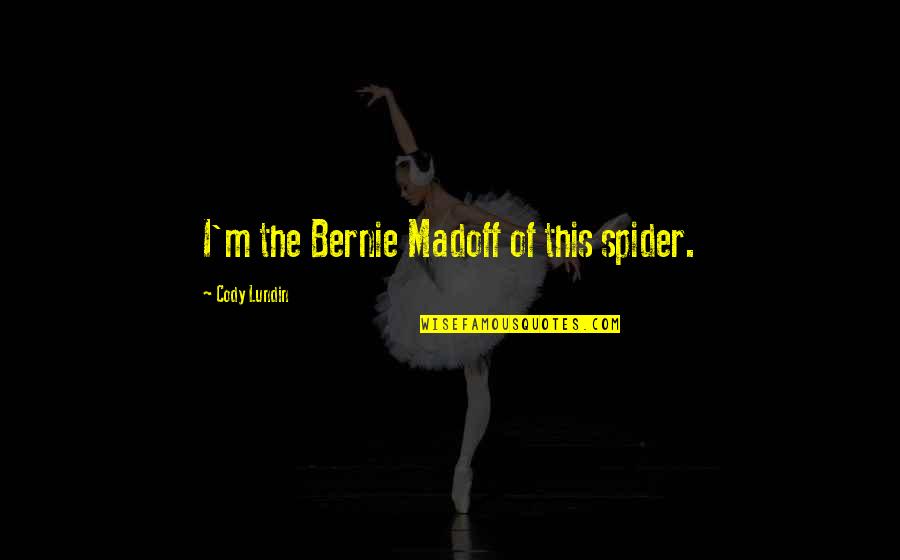 Bernie Quotes By Cody Lundin: I'm the Bernie Madoff of this spider. Bernie Quotes By Cody Lundin: I'm the Bernie Madoff of this spider.