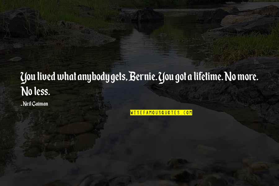 Bernie Quotes By Neil Gaiman: You lived what anybody gets, Bernie. You got