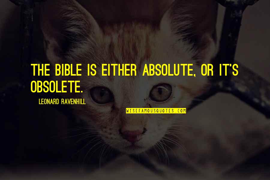 Bernie Sander Quotes By Leonard Ravenhill: The Bible is either absolute, or it's obsolete. Bernie Sander Quotes By Leonard Ravenhill: The Bible is either absolute, or it's obsolete.