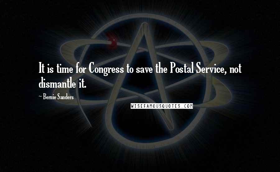 Bernie Sanders quotes: It is time for Congress to save the Postal Service, not dismantle it.