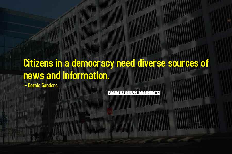 Bernie Sanders quotes: Citizens in a democracy need diverse sources of news and information.