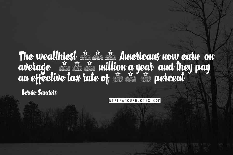 Bernie Sanders quotes: The wealthiest 400 Americans now earn, on average, $345 million a year, and they pay an effective tax rate of 16.6 percent.