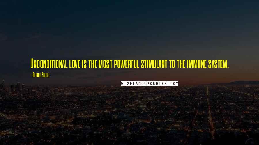 Bernie Siegel quotes: Unconditional love is the most powerful stimulant to the immune system.