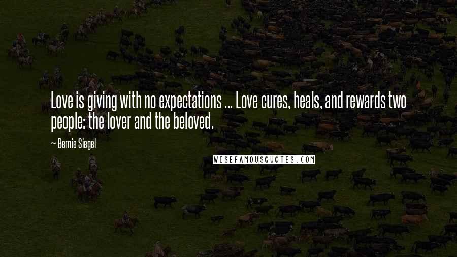 Bernie Siegel quotes: Love is giving with no expectations ... Love cures, heals, and rewards two people: the lover and the beloved. Bernie Siegel quotes: Love is giving with no expectations ... Love cures, heals, and rewards two people: the lover and the beloved.