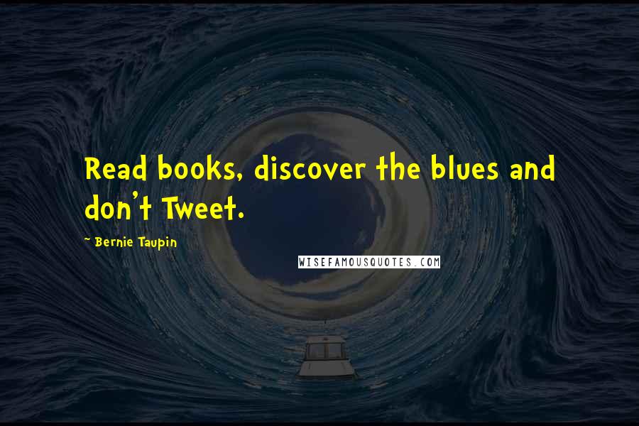 Bernie Taupin quotes: Read books, discover the blues and don't Tweet.
