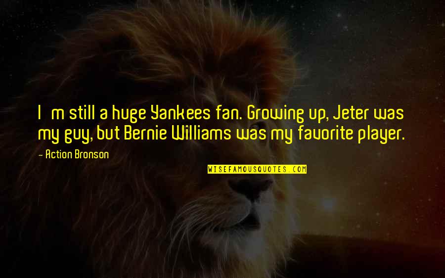 Bernie Williams Quotes By Action Bronson: I'm still a huge Yankees fan. Growing up,