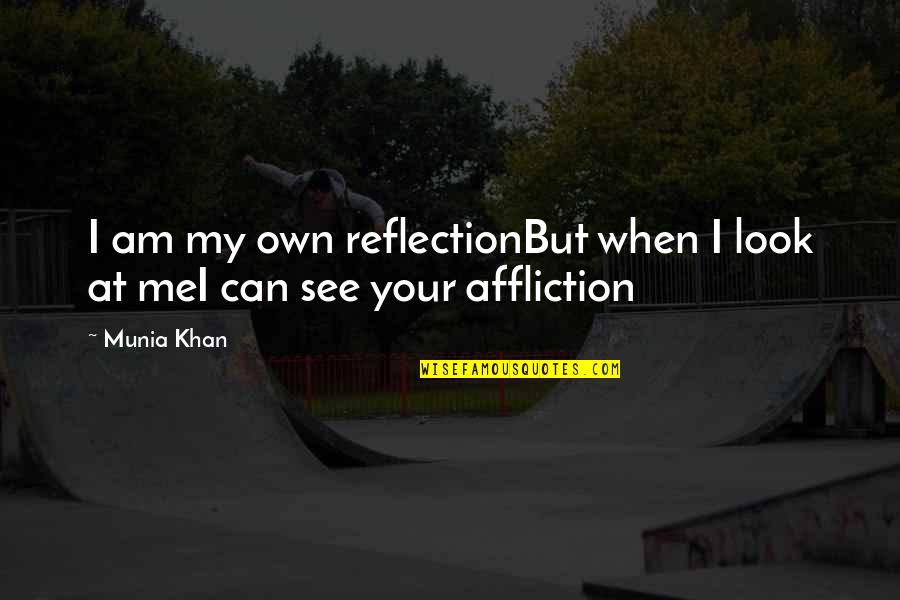 Bernie Williams Quotes By Munia Khan: I am my own reflectionBut when I look