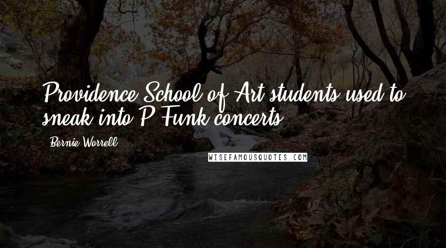 Bernie Worrell quotes: Providence School of Art students used to sneak into P Funk concerts.