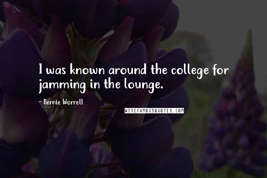 Bernie Worrell quotes: I was known around the college for jamming in the lounge.