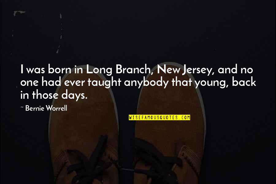Bernie Worrell Quotes By Bernie Worrell: I was born in Long Branch, New Jersey,