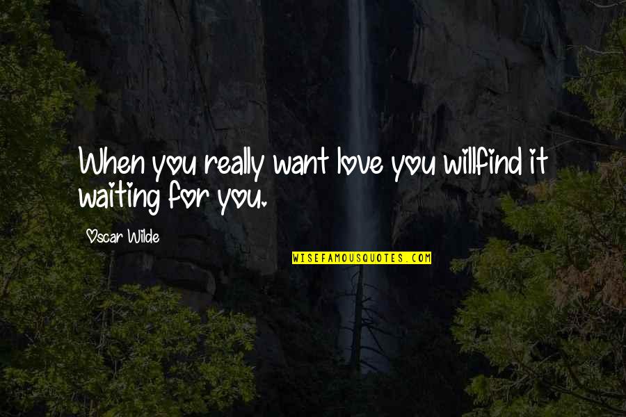 Bernier Quotes By Oscar Wilde: When you really want love you willfind it