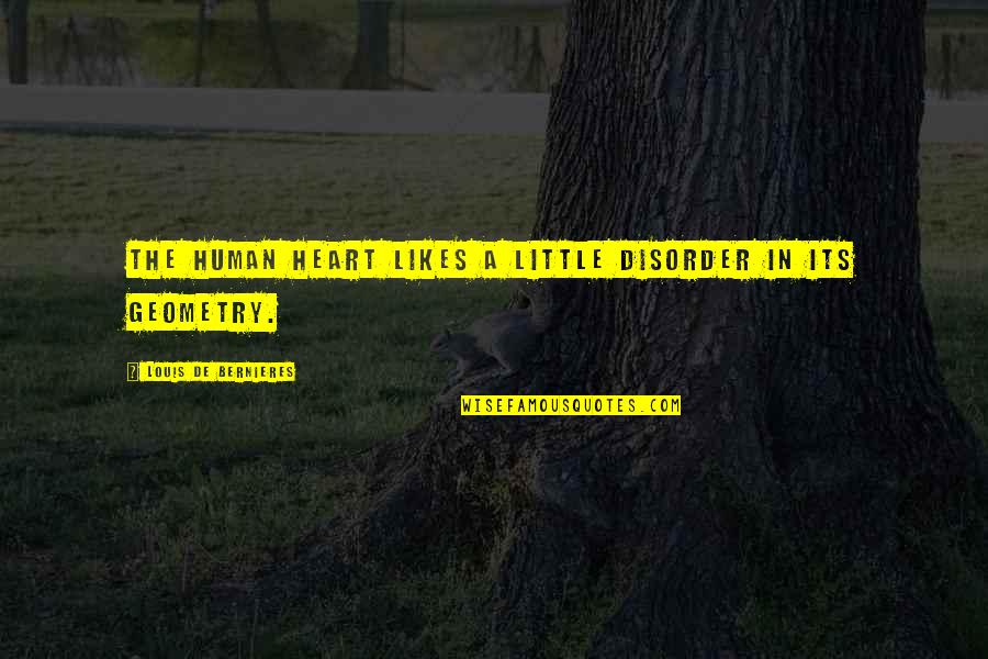 Bernieres Quotes By Louis De Bernieres: The human heart likes a little disorder in Bernieres Quotes By Louis De Bernieres: The human heart likes a little disorder in