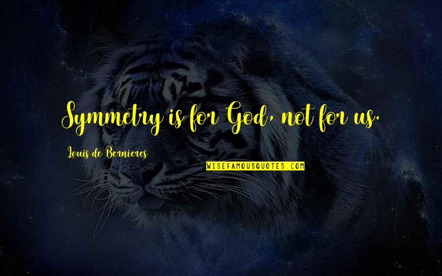 Bernieres Quotes By Louis De Bernieres: Symmetry is for God, not for us.