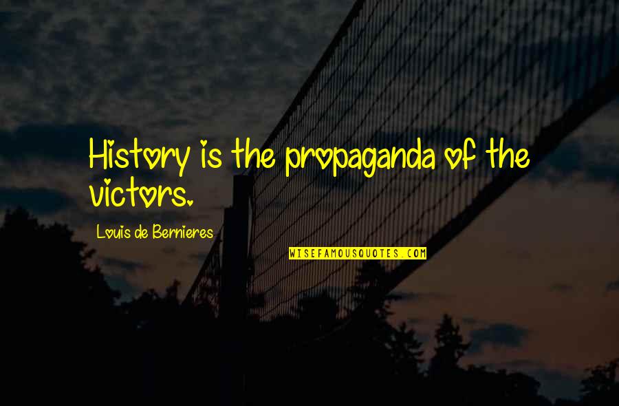Bernieres Quotes By Louis De Bernieres: History is the propaganda of the victors.