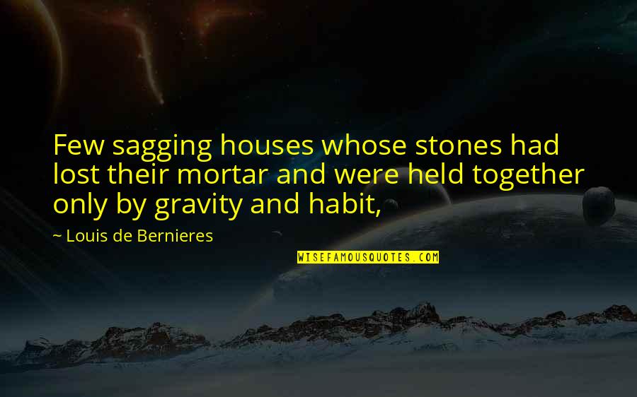 Bernieres Quotes By Louis De Bernieres: Few sagging houses whose stones had lost their