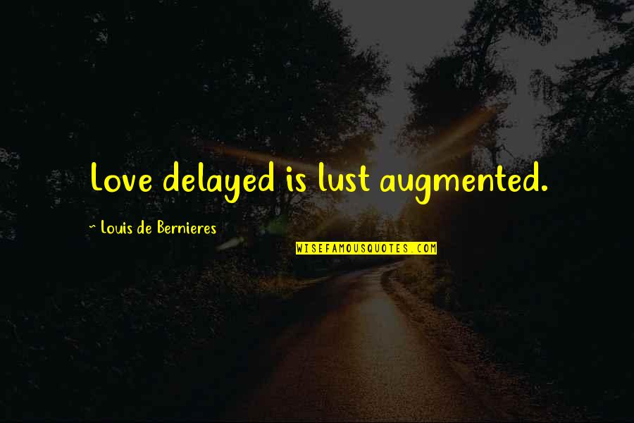 Bernieres Quotes By Louis De Bernieres: Love delayed is lust augmented.