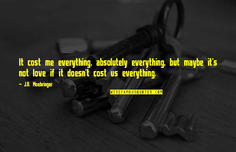 Bernies Brothers Corolla Quotes By J.R. Moehringer: It cost me everything, absolutely everything, but maybe Bernies Brothers Corolla Quotes By J.R. Moehringer: It cost me everything, absolutely everything, but maybe