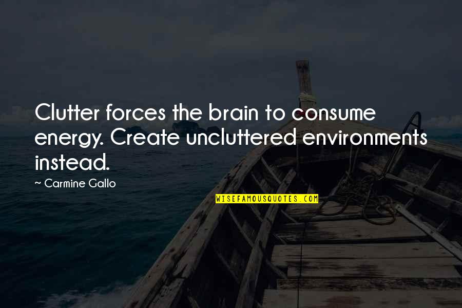 Bernies Mittens Quotes By Carmine Gallo: Clutter forces the brain to consume energy. Create
