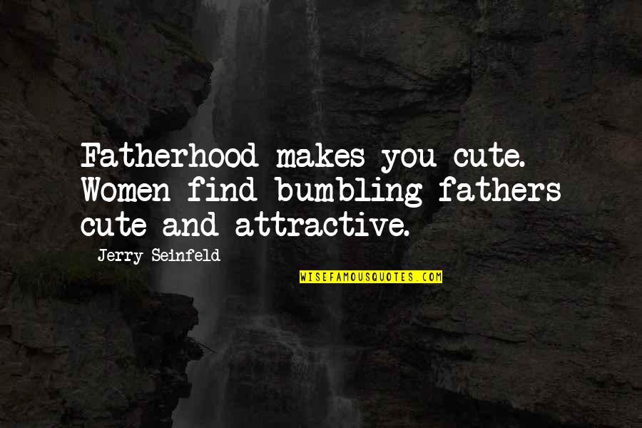 Bernikert Quotes By Jerry Seinfeld: Fatherhood makes you cute. Women find bumbling fathers
