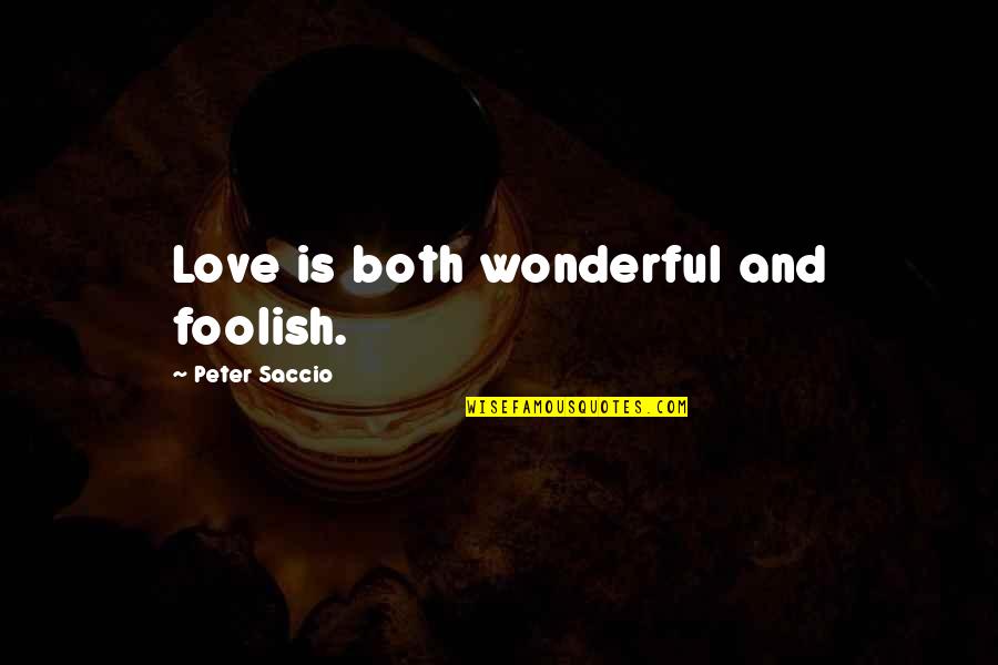Bernikert Quotes By Peter Saccio: Love is both wonderful and foolish.