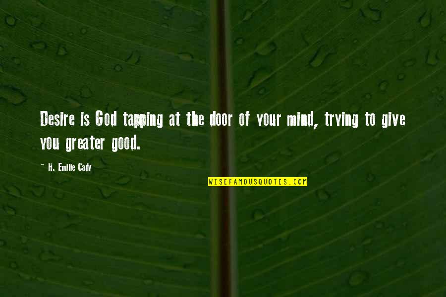 Berning Auctions Quotes By H. Emilie Cady: Desire is God tapping at the door of
