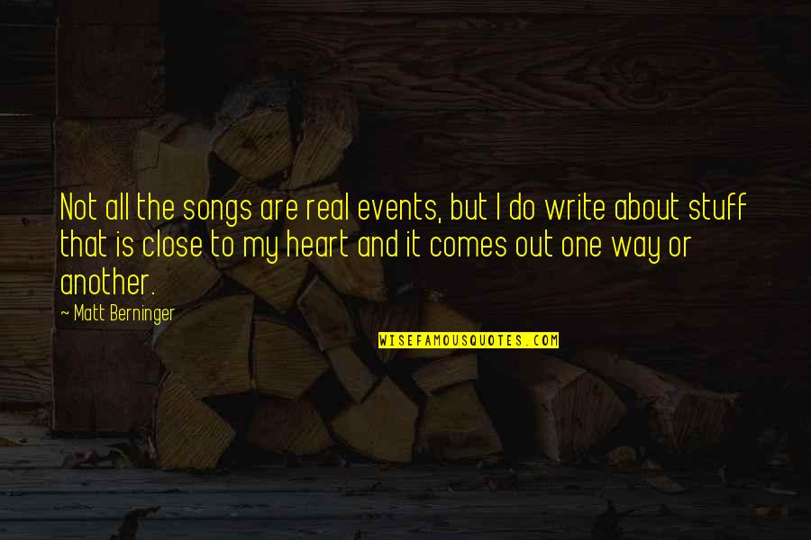 Berninger Quotes By Matt Berninger: Not all the songs are real events, but