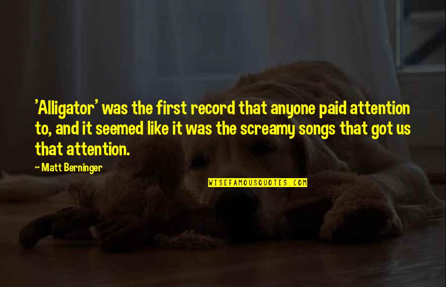 Berninger Quotes By Matt Berninger: 'Alligator' was the first record that anyone paid