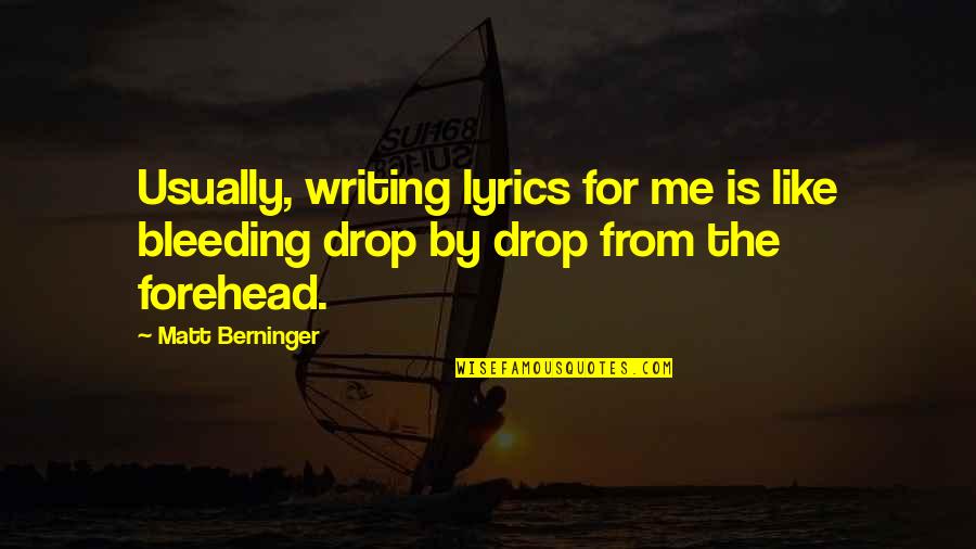 Berninger Quotes By Matt Berninger: Usually, writing lyrics for me is like bleeding